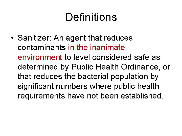 Definitions • Sanitizer: An agent that reduces contaminants in the inanimate environment to level