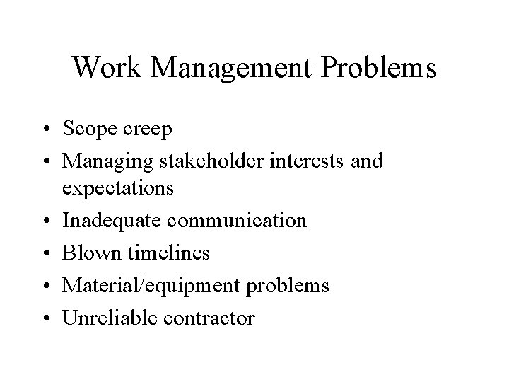 Work Management Problems • Scope creep • Managing stakeholder interests and expectations • Inadequate