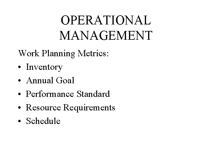 OPERATIONAL MANAGEMENT Work Planning Metrics: • Inventory • Annual Goal • Performance Standard •