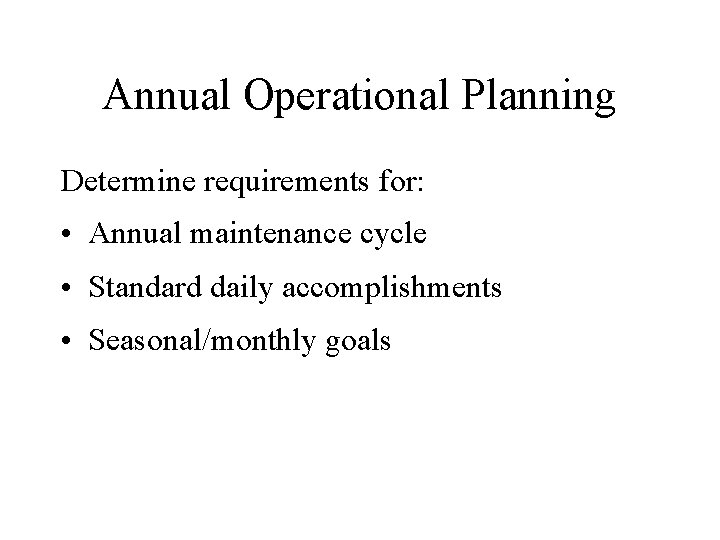 Annual Operational Planning Determine requirements for: • Annual maintenance cycle • Standard daily accomplishments