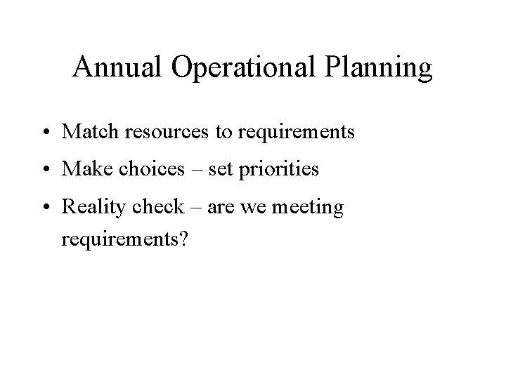 Annual Operational Planning • Match resources to requirements • Make choices – set priorities