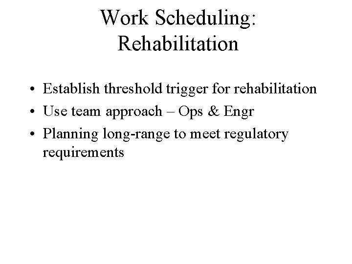 Work Scheduling: Rehabilitation • Establish threshold trigger for rehabilitation • Use team approach –