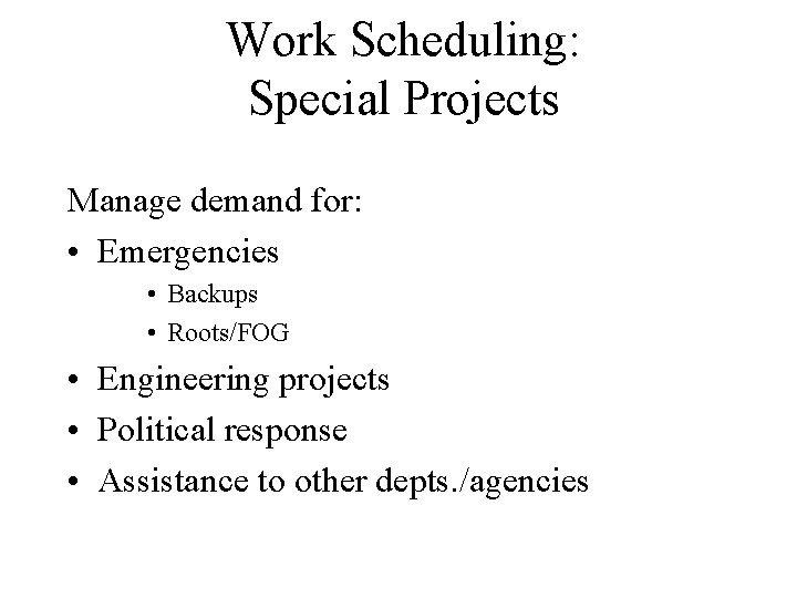 Work Scheduling: Special Projects Manage demand for: • Emergencies • Backups • Roots/FOG •