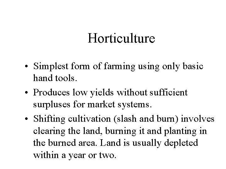 Horticulture • Simplest form of farming using only basic hand tools. • Produces low Horticulture • Simplest form of farming using only basic hand tools. • Produces low