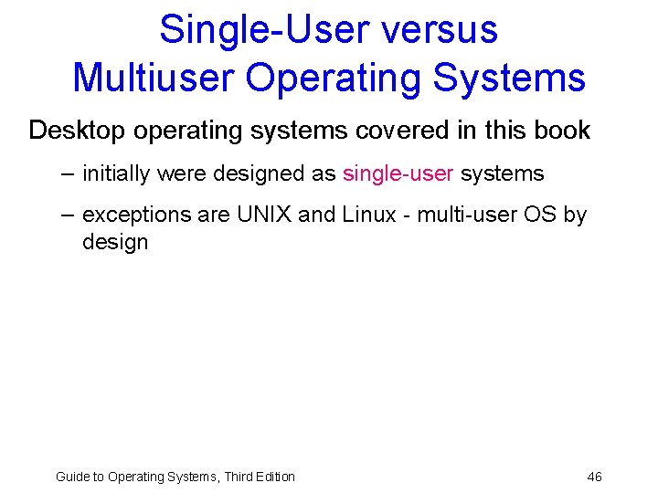 Single-User versus Multiuser Operating Systems Desktop operating systems covered in this book – initially Single-User versus Multiuser Operating Systems Desktop operating systems covered in this book – initially