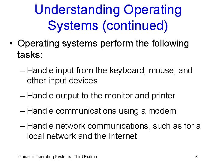 Understanding Operating Systems (continued) • Operating systems perform the following tasks: – Handle input Understanding Operating Systems (continued) • Operating systems perform the following tasks: – Handle input