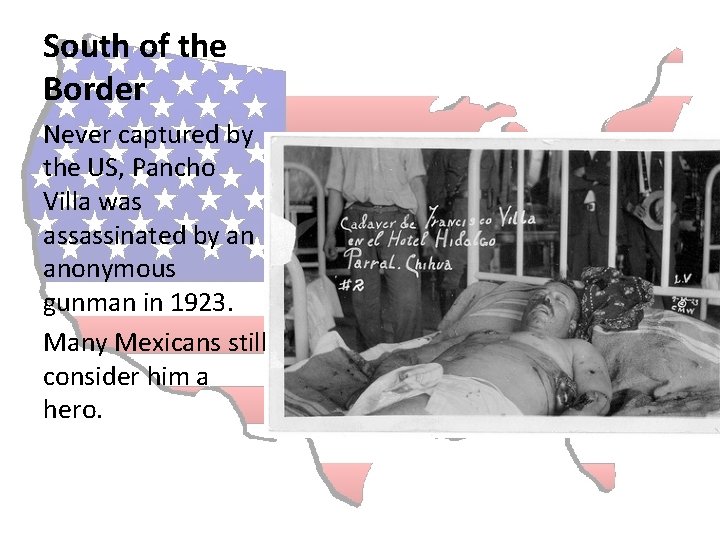 South of the Border Never captured by the US, Pancho Villa was assassinated by