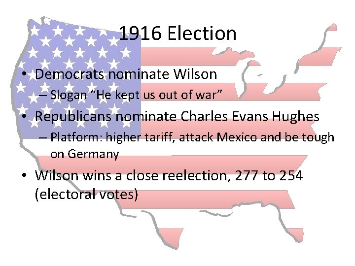 1916 Election • Democrats nominate Wilson – Slogan “He kept us out of war”