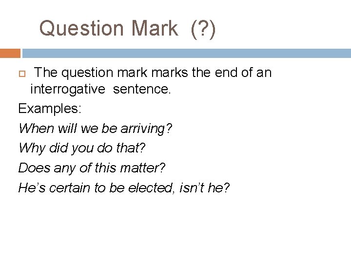 Question Mark (? ) The question marks the end of an interrogative sentence. Examples: