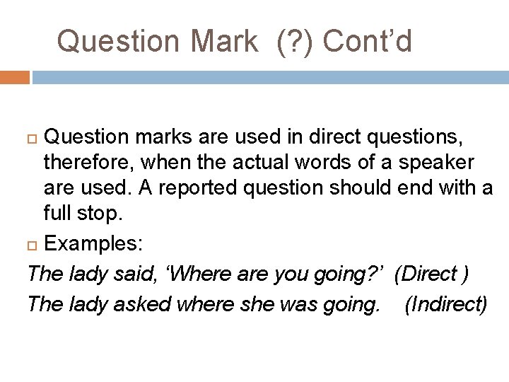 Question Mark (? ) Cont’d Question marks are used in direct questions, therefore, when