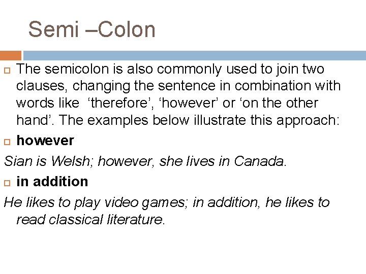 Semi –Colon The semicolon is also commonly used to join two clauses, changing the