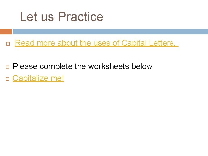 Let us Practice Read more about the uses of Capital Letters. Please complete the