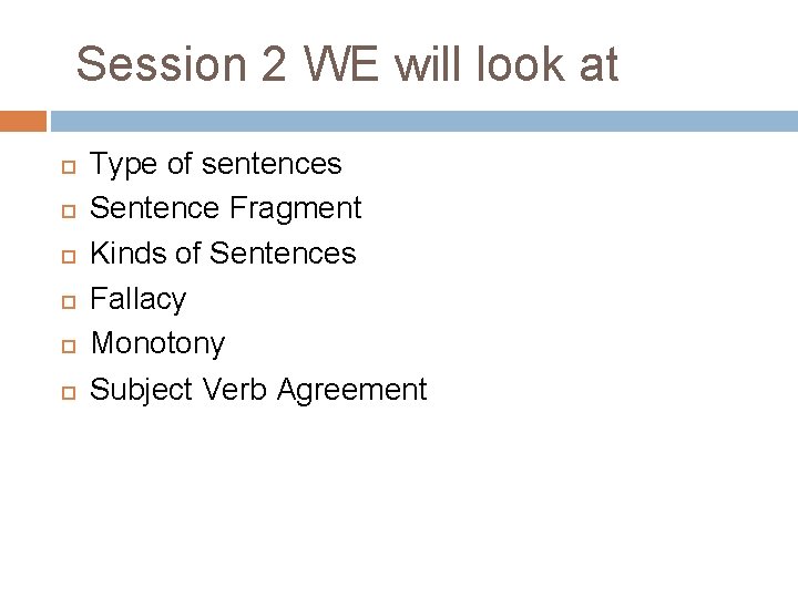 Session 2 WE will look at Type of sentences Sentence Fragment Kinds of Sentences