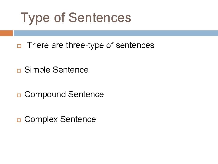 Type of Sentences There are three-type of sentences Simple Sentence Compound Sentence Complex Sentence