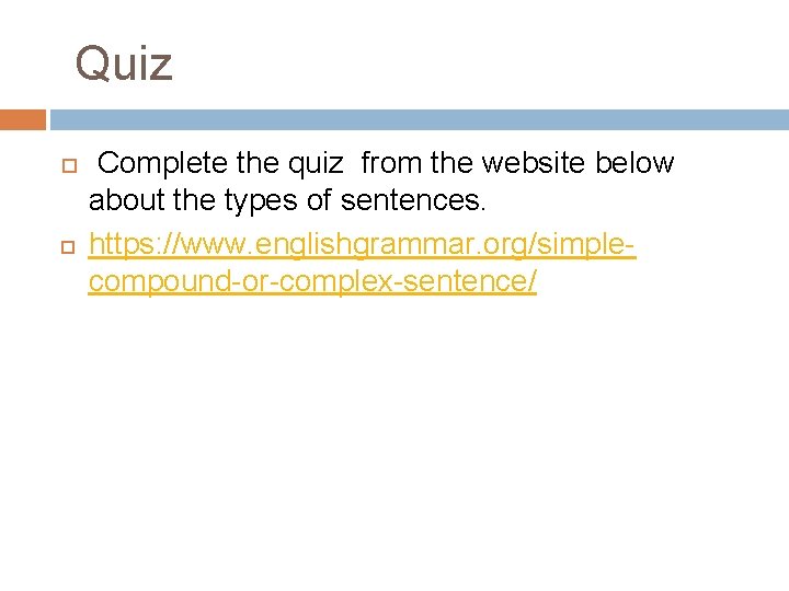 Quiz Complete the quiz from the website below about the types of sentences. https: