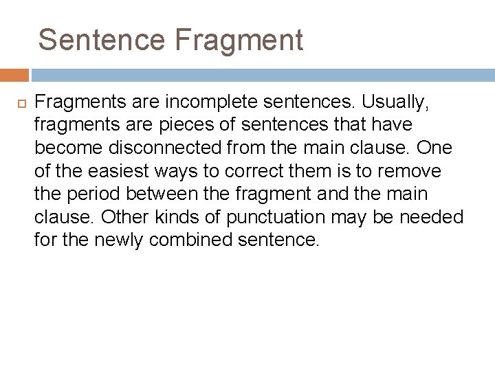 Sentence Fragments are incomplete sentences. Usually, fragments are pieces of sentences that have become