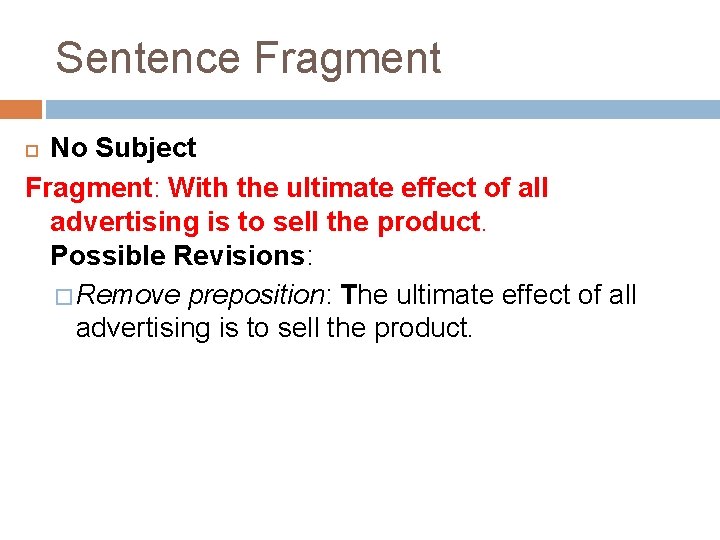 Sentence Fragment No Subject Fragment: With the ultimate effect of all advertising is to