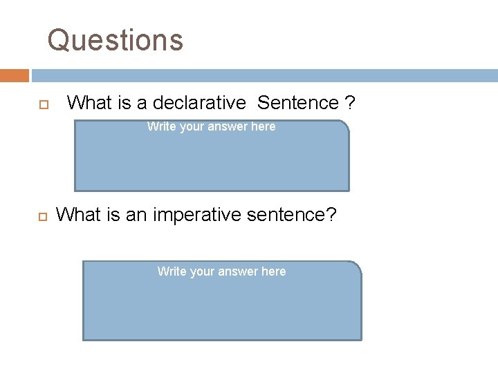 Questions What is a declarative Sentence ? Write your answer here What is an