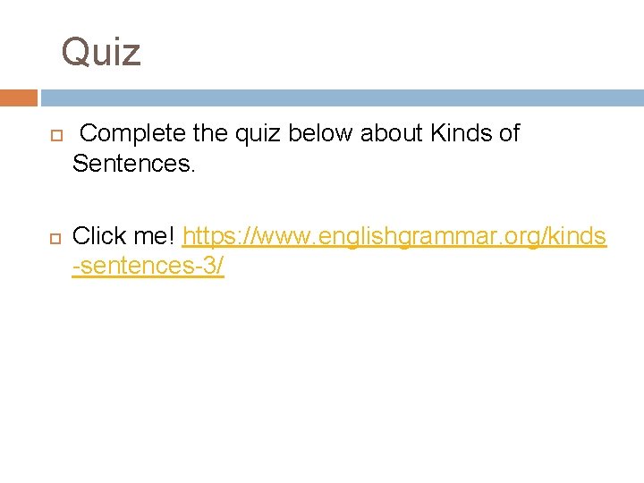 Quiz Complete the quiz below about Kinds of Sentences. Click me! https: //www. englishgrammar.