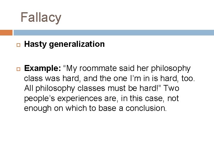 Fallacy Hasty generalization Example: “My roommate said her philosophy class was hard, and the