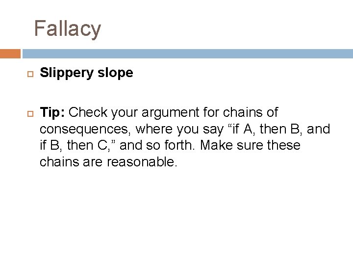 Fallacy Slippery slope Tip: Check your argument for chains of consequences, where you say