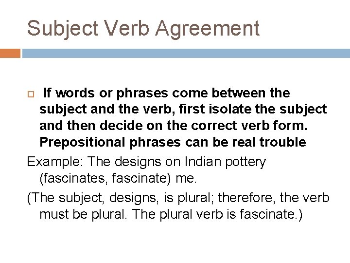 Subject Verb Agreement If words or phrases come between the subject and the verb,