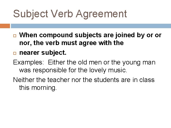 Subject Verb Agreement When compound subjects are joined by or or nor, the verb