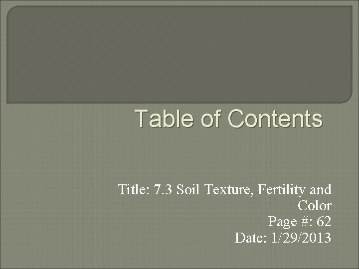 Table of Contents Title: 7. 3 Soil Texture, Fertility and Color Page #: 62