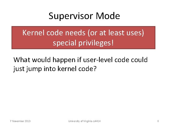 Supervisor Mode Kernel code needs (or at least uses) special privileges! What would happen