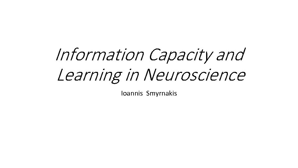 Information Capacity and Learning in Neuroscience Ioannis Smyrnakis 