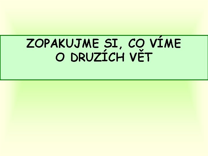 ZOPAKUJME SI, CO VÍME O DRUZÍCH VĚT 