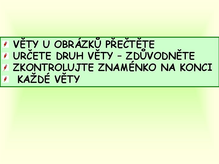 VĚTY U OBRÁZKŮ PŘEČTĚTE URČETE DRUH VĚTY – ZDŮVODNĚTE ZKONTROLUJTE ZNAMÉNKO NA KONCI KAŽDÉ