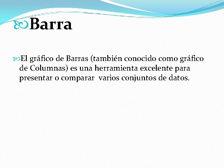  Barra El gráfico de Barras (también conocido como gráfico de Columnas) es una
