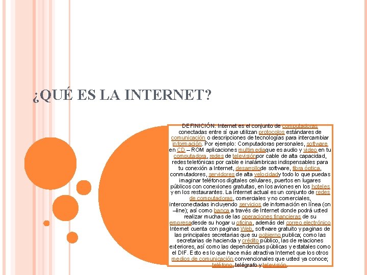 ¿QUÉ ES LA INTERNET? DEFINICIÓN: Internet es el conjunto de computadoras conectadas entre sí ¿QUÉ ES LA INTERNET? DEFINICIÓN: Internet es el conjunto de computadoras conectadas entre sí