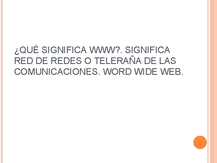 ¿QUÉ SIGNIFICA WWW? . SIGNIFICA RED DE REDES O TELERAÑA DE LAS COMUNICACIONES. WORD ¿QUÉ SIGNIFICA WWW? . SIGNIFICA RED DE REDES O TELERAÑA DE LAS COMUNICACIONES. WORD