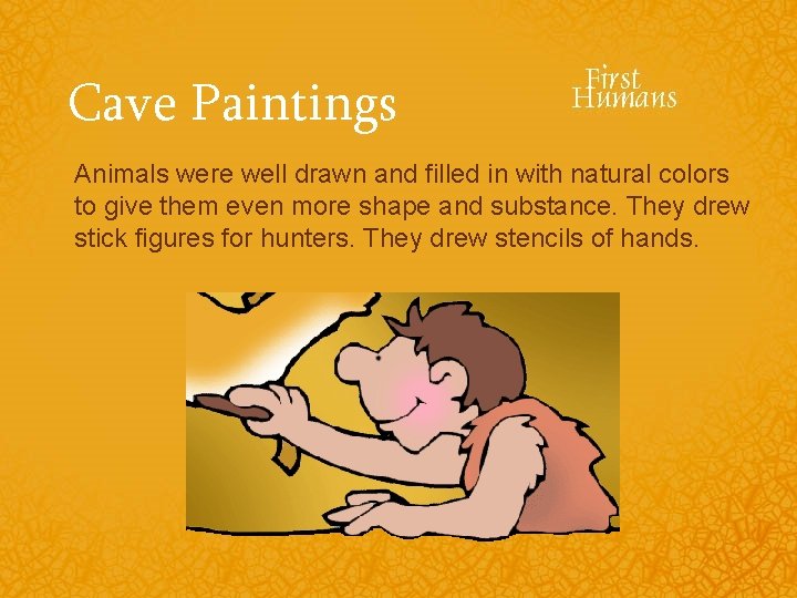 Cave Paintings Animals were well drawn and filled in with natural colors to give