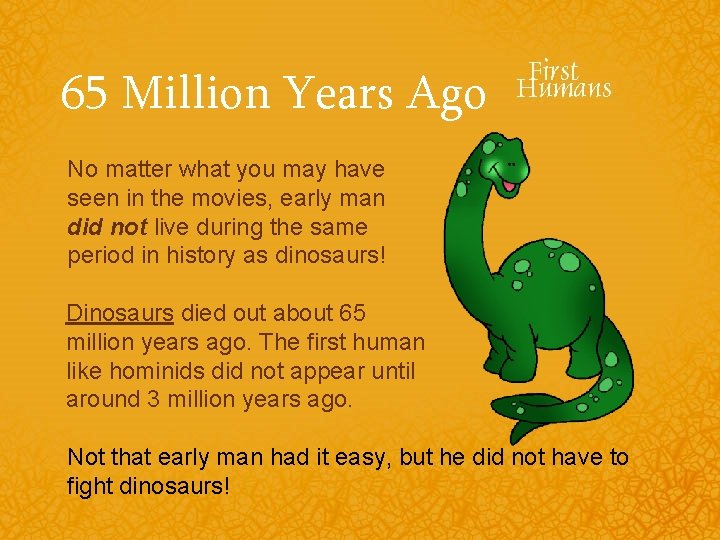 65 Million Years Ago No matter what you may have seen in the movies,