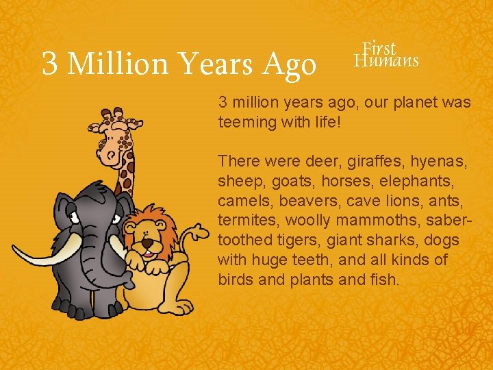 3 Million Years Ago 3 million years ago, our planet was teeming with life!