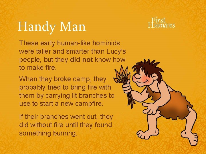 Handy Man These early human-like hominids were taller and smarter than Lucy’s people, but