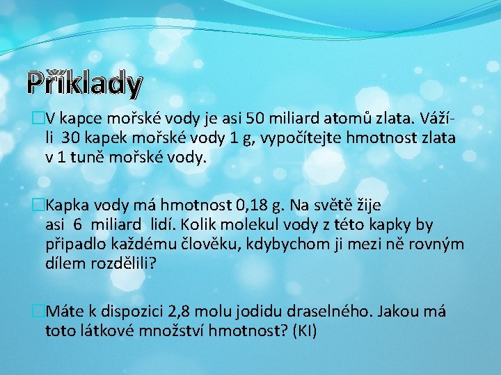 Příklady �V kapce mořské vody je asi 50 miliard atomů zlata. Vážíli 30 kapek