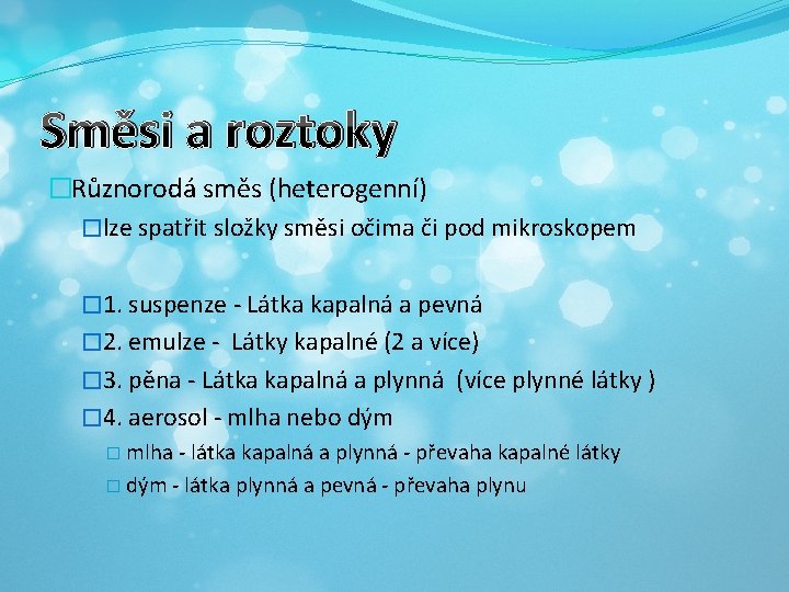 Směsi a roztoky �Různorodá směs (heterogenní) �lze spatřit složky směsi očima či pod mikroskopem