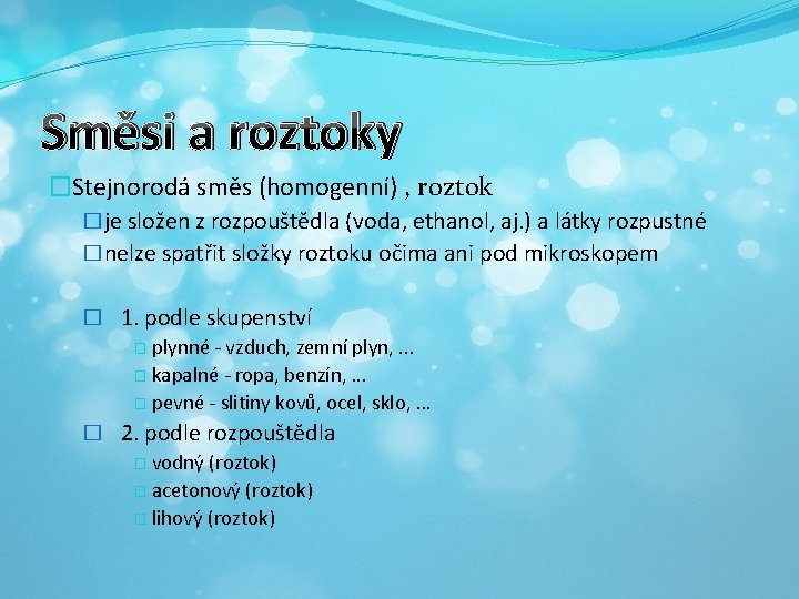Směsi a roztoky �Stejnorodá směs (homogenní) , roztok �je složen z rozpouštědla (voda, ethanol,