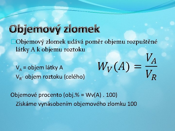 Objemový zlomek �Objemový zlomek udává poměr objemu rozpuštěné látky A k objemu roztoku VA