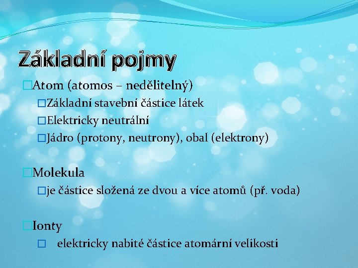 Základní pojmy �Atom (atomos – nedělitelný) �Základní stavební částice látek �Elektricky neutrální �Jádro (protony,