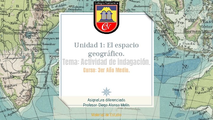 Unidad 1: El espacio geográfico. Tema: Actividad de indagación. Curso: 3 er Año Medio.