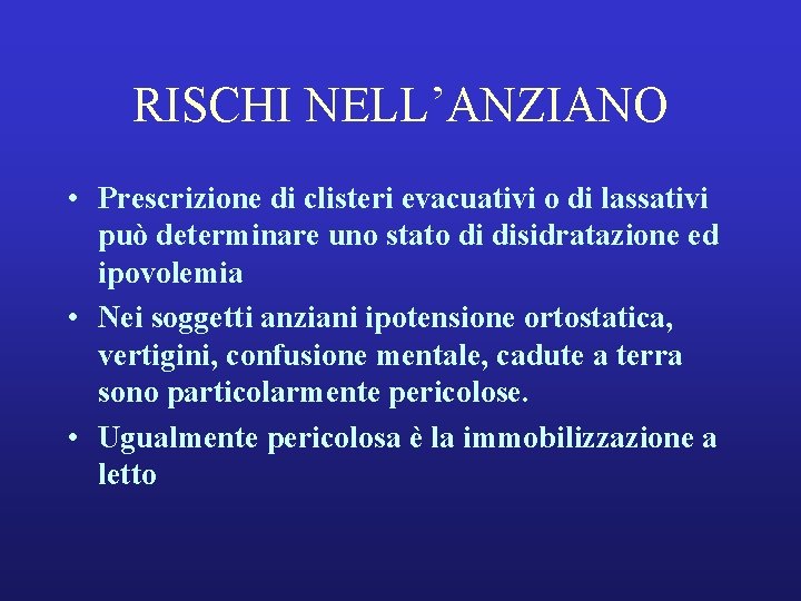 RISCHI NELL’ANZIANO • Prescrizione di clisteri evacuativi o di lassativi può determinare uno stato