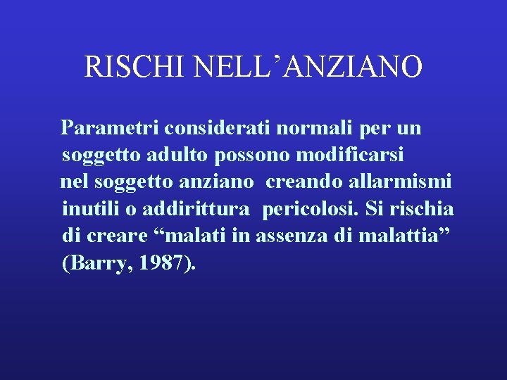 RISCHI NELL’ANZIANO Parametri considerati normali per un soggetto adulto possono modificarsi nel soggetto anziano