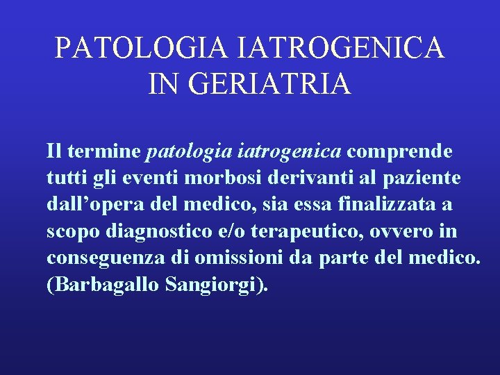 PATOLOGIA IATROGENICA IN GERIATRIA Il termine patologia iatrogenica comprende tutti gli eventi morbosi derivanti