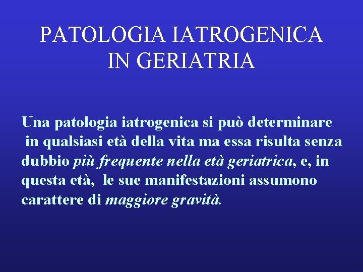 PATOLOGIA IATROGENICA IN GERIATRIA Una patologia iatrogenica si può determinare in qualsiasi età della