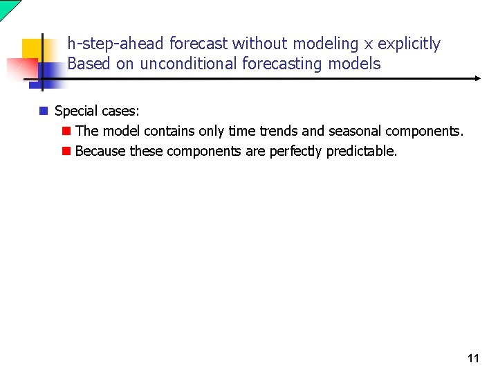 h-step-ahead forecast without modeling x explicitly Based on unconditional forecasting models n Special cases: